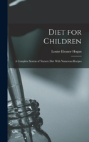 Diet for Children; A Complete System of Nursery Diet With Numerous Recipes