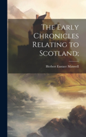 Early Chronicles Relating to Scotland;