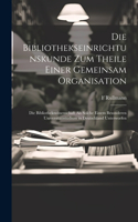 Die Bibliothekseinrichtunskunde Zum Theile Einer Gemeinsam Organisation
