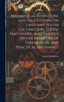 Mechanical Inventions and Suggestions On Land and Water Locomotion, Tooth Machinery, and Various Other Branches of Theoretical and Practical Mechanics