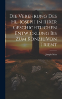 Die Verehrung Des Hl. Joseph in Ihrer Geschichtlichen Entwicklung Bis Zum Konzil Von Trient