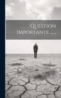 Question Importante ......