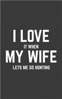 I Love it When My Wife Let's Me Go Hunting: I Love it When My Wife Let's Me Go Hunting Funny Notebook - Great Mens Hunters Doodle Diary Book Gift For Man Hunter From Lovely Wife!