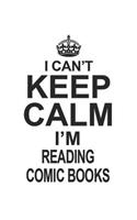 I Can't Keep Calm I'm Reading Comic Books: Notebook: Creative Reading Comic Books Notebook, Journal Gift, Diary, Doodle Gift or Notebook 6 x 9 Compact Size- 109 Blank Lined Pages