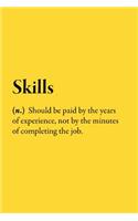 Skills (n.) Should be paid by the years of experience, not by the minutes of completing the job.