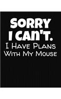 Sorry I Can't I Have Plans With My Mouse: College Ruled Composition Notebook