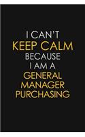 I Can't Keep Calm Because I Am A General Manager Purchasing