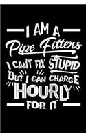 I Am a Pipe Fitter I Can't Fix Stupid But I Can Charge Hourly For It