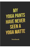 My Yoga Pants Have Never Seen A Yoga Matte Notebook