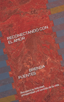 Reconectando Con El Amor: Recupera tu felicidad, prosperidad y el sentido de la vida(Reconectando Con El Amor)