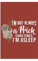 I'm Not Always A Prick Sometimes I'm Asleep: Funny Sloth Blank Lined Note Book