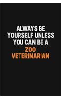 Always Be Yourself Unless You Can Be A Zoo Veterinarian