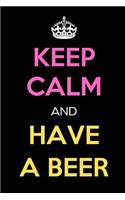 Keep Calm and Have a Beer: Keep Calm Journal Notebooks as Birthday, Anniversary, Christmas, Graduation Gifts for Girls and Women