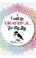 I Will Be Grateful For This Day: Gratitude Planner Guide Inspiration For A Better Living