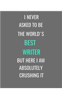 I Never Asked To Be The World's Best Writer But Here I Am Absolutely Crushing It: Grey, White and Turquoise Funny Gag Gift Notebook Journal