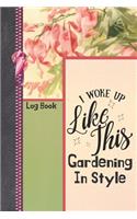 I woke Up Like This Gardening In Style Log Book: Garden Tracker Writing Journal For Your Favorite Plants, Shrubs and Seeds