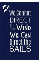 We Cannot Direct The Wind But We Can Direct The Sails: Motivational Quote Nautical Themed Notebook For The Seafaring Person Who Loves The Ocean