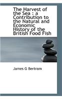 The Harvest of the Sea: A Contribution to the Natural and Economic History of the British Food Fish