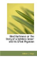 Blind Bartimeus or the Story of a Sightless Sinner and His Great Physician