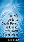 Tourist's Guide to South Devon: Rail, Road, River, Coast and Moor