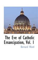 The Eve of Catholic Emancipation, Vol. 1