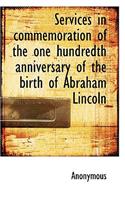 Services in Commemoration of the One Hundredth Anniversary of the Birth of Abraham Lincoln