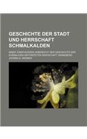 Geschichte Der Stadt Und Herrschaft Schmalkalden; Nebst Einer Kurzen Uebersicht Der Geschichte Der Ehemaligen Gefursteten Grafschaft Henneberg: (English)