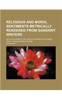 Religious and Moral Sentiments Metrically Rendered from Sanskrit Writers; With an Introduction, and an Appendix Containing Exact Translations in Prose: (English)