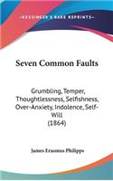 Seven Common Faults: Grumbling, Temper, Thoughtlessness, Selfishness, Over-Anxiety, Indolence, Self-Will (1864)(English)