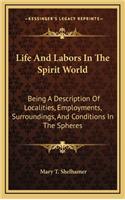 Life And Labors In The Spirit World: Being A Description Of Localities, Employments, Surroundings, And Conditions In The Spheres