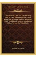 Considerations Upon The Art Of Mining; To Which Are Added Reflections On Its Actual State In Europe, And The Advantages Which Would Result From An Introduction Of This Art Into The United States