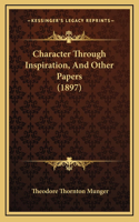 Character Through Inspiration, And Other Papers (1897)