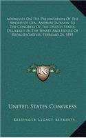 Addresses on the Presentation of the Sword of Gen. Andrew Jackson to the Congress of the United States, Delivered in the Senate and House of Representatives, February 26, 1855