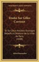 Etudes Sur Gilles Corrozet: Et Sur Deux Anciens Ouvrages Relatifs A L'Histoire de La Ville de Paris (1848)