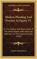 Modern Pleading And Practice In Equity V1: In The Federal And State Courts Of The United States, With Particular Reference To The Federal Practice (1894)