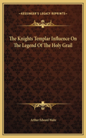 The Knights Templar Influence On The Legend Of The Holy Grail