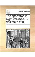 The Spectator, in Eight Volumes. ... Volume 6 of 8