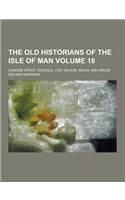 The Old Historians of the Isle of Man; Camden, Speed, Dugdale, Cox, Wilson, Willis, and Grose Volume 18: (English)