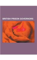 British Prison Governors: Australian Penal Colony Administrators, Arthur Phillip, William Bligh, John Franklin, Lachlan Macquarie, Thomas Brisba(English)