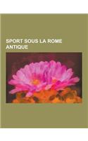 Sport Sous La Rome Antique: Cirque Romain, Course de Chars, Gladiateur, Spartacus, Circus Maximus, Chronologie Du Sport Dans La Rome Antique, Hipp