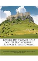 Recueil Des Travaux de La Societe D'Agriculture, Sciences Et Arts D'Agen...