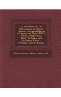 A Narrative of the Transactions in Bengal, During the Soobahdaries of Azeem Us Shan, Jaffer Khan, Shuja Khan, Sirafraz Khan, and Alyvirdy Khan