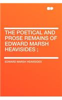 The Poetical and Prose Remains of Edward Marsh Heavisides;
