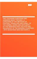 Two Thousand Questions and Answers about the War: A Catechism of the Methods of Fighting, Travelling and Living; Of the Armies, Navies and Air Fleets; Of the Personalities, Politics and Geography of