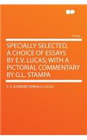 Specially Selected, a Choice of Essays by E.V. Lucas; With a Pictorial Commentary by G.L. Stampa