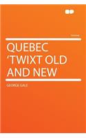 Quebec 'twixt Old and New