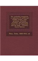 The Workshop Companion. a Collection of Useful and Reliable Recipes, Rules, Processes, Methods, Wrinkles, and Practical Hints for the Household and Th