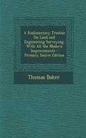 A Rudimentary Treatise on Land and Engineering Surveying: With All the Modern Improvements - Primary Source Edition: With All the Modern Improvements - Primary Source Edition