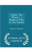 Under the Wheel: A Modern Play in Six Scenes - Scholar's Choice Edition: A Modern Play in Six Scenes - Scholar's Choice Edition