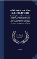 Winter in the West Indies and Florida: Containing General Observations Upon Modes of Travelling, Manners and Customs, Climates and Productions, With a Particular Description of St. Croix,